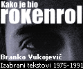 Kako je bio rokenrol - Branko Vukojevi�: Izabrani tekstovi 1975-1991