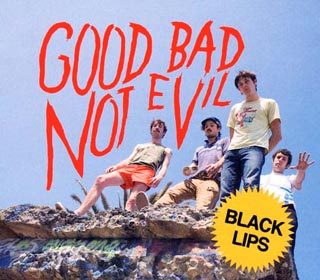 BLACK LIPS: Good Bad Not Evil + Los Valientes Del Mundo Nuevo